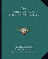 The Philosophical Elixir Of Vegetables 1425301541 Book Cover