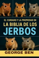 EL CUIDADO Y LA PROPIEDAD DE LA BIBLIA DE LOS JERBOS: La guía definitiva para el propietario de jerbos: alimentación, configuración de jaulas, ... y manejo de la salud (Spanish Edition) B0FL18MHQX Book Cover