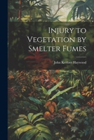 Injury to Vegetation by Smelter Fumes 1022009893 Book Cover