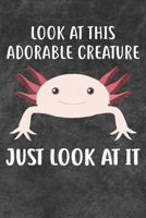 Look At This Adorable Creature Just Look At It Notebook Journal: 110 Blank Lined Papers - 6x9 Personalized Customized Notebook Journal Gift For Axolotl Owners and Lovers 1688370005 Book Cover