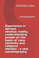 Experience in abroad, obvious reality, understanding people on the basis of race, ethnicity and religious identity – a real autobiography: Autobiography (Autobiography 2001-2019) 1656652099 Book Cover