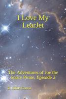 I love My LearJet: The Adventures of Joe the Space Pirate, Episode 2 1795323043 Book Cover