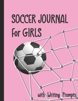Soccer Journal for Girls with Writing Prompts: Practice Games Log Book Tracker and Wide Ruled Paper 1705833152 Book Cover