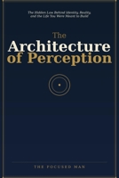 The Architecture of Perception: The Hidden Law Behind Identity, Reality, and the Life You Were Meant to Build B0H6F76T9H Book Cover