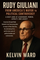 Rudy Giuliani: From America’s Mayor to Political Controversy – A Deep Look at Leadership, Power, Loyalty, and Legacy B0FQ4WY8DR Book Cover