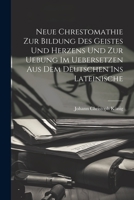 Neue Chrestomathie Zur Bildung Des Geistes Und Herzens Und Zur Uebung Im Uebersetzen Aus Dem Deutschen Ins Lateinische 1021834521 Book Cover
