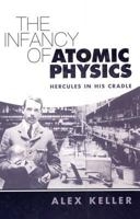 The Infancy of Atomic Physics: Hercules in His Cradle (Dover Science Books) 0198539045 Book Cover