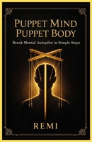 Puppet Mind Puppet Body: Break Mental Auto Pilot in Simple Steps B0GHKFWM1Z Book Cover