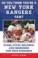 So You Think You're a New York Rangers Fan?: Stars, Stats, Records, and Memories for True Diehards 1683580788 Book Cover