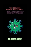 The Dreaded Women Infections: 7 Most Prevalent Kinds Of Infections, Symptoms, Causes And Prevention B0BYRHH24K Book Cover