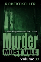 Murder Most Vile Volume 33: 18 Shocking True Crime Murder Cases B08YS61QPZ Book Cover