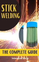 Stick Welding the Complete Guide: The beginners guide to understanding stick welding from scratch null Book Cover