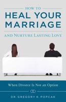 How to Heal Your Marriage and Nurture Lasting Love 1622826108 Book Cover