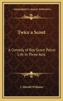 Twice A Scout: A Comedy Of Boy Scout Patrol Life In Three Acts 1432598244 Book Cover