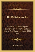 The Bolivian Andes: A Record of Climbing & Exploration in the Cordillera Real in the Years 1898 and 1900 127758561X Book Cover