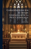 ConsidÃ(c)rations Sur Le Dogme GÃ(c)nÃ(c)rateur De La PiÃ(c)tÃ(c) Catholique (French Edition) 1024393623 Book Cover