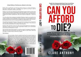 Can You Afford to Die?: How to Navigate a Family Death & Control the Cost of a Funeral 1963193024 Book Cover