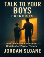 Talk to Your Boys Exercises: Practice Joanna Schroeder and Christopher Pepper Tenets B0FVNLLQBM Book Cover