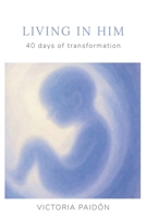 LIVING IN HIM: 40 Days of Transformation B0GYMXJKMC Book Cover
