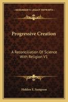 Progressive Creation: A Reconciliation Of Science With Religion V1 1162933615 Book Cover
