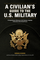 A Civilians Guide to the U.S. Military: A Comprehensive Reference to the Customs, Language And Structure of the Armed Forces 158297408X Book Cover