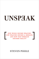Unspeak: How Words Become Weapons, How Weapons Become a Message, and How That Message Becomes Reality 0802143059 Book Cover