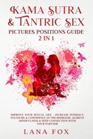 Kama Sutra & Tantric Sex Pictures Positions Guide: 2 in 1: Improve Your Sexual Life - Increase Intimacy, Pleasure & Confidence in The Bedroom. Achieve Mindfulness & Deep Connection with Your Partner B099T23TNB Book Cover