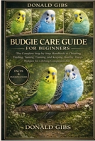 BUDGIE CARE GUIDE FOR BEGINNERS: The Complete Step-by-Step Handbook to Choosing, Feeding, Taming, Training, and Keeping Healthy, Happy Budgies for Lifelong Companionship. B0GY2SYMDZ Book Cover