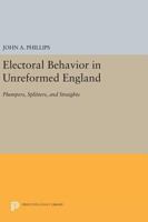 Electoral Behavior in Unreformed England: Plumpers, Splitters, and Straights 0691614016 Book Cover