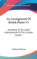 An Arrangement Of British Plants V3: According To The Latest Improvements Of The Linnean System 143267272X Book Cover