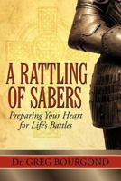 A Rattling of Sabers: Preparing Your Heart for Life's Battles 1450238807 Book Cover