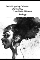 I Am Dripping Melanin and Honey. I Am Black Without Apology: Diary Notebook Journal For All Empowered Black African American Princesses & Queens. An Undated Weekly Planner Organizer + 50 Page Lined No 1702111695 Book Cover