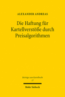 Die Haftung Fur Kartellverstosse Durch Preisalgorithmen: Verantwortlichkeit Und Bussgeldrechtliche Folgen Fur Verstosse Gegen Das Kartellverbot (Beitrage Zum Kartellrecht, 17) 3161613554 Book Cover