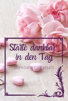 Starte dankbar in den Tag: Das 52 Wochen Dankbarkeitstagebuch mit Effekt: glücklich sein, durch mehr Dankbarkeit, Achtsamkeit und Positives Denken ? ... & Motivations Bücher) (German Edition) B084NXY631 Book Cover