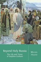 Beyond Holy Russia: The Life and Times of Stephen Graham 1783740124 Book Cover