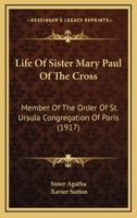 Life Of Sister Mary Paul Of The Cross: Member Of The Order Of St. Ursula Congregation Of Paris 112031593X Book Cover