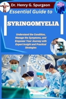ESSENTIAL GUIDE TO SYRINGOMYELIA: Understand the Condition, Manage the Symptoms, and Empower Your Journey with Expert Insight and Practical Strategies B0FPBM5431 Book Cover