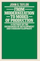From Modernization to Modes of Production: A Critique of the Sociologies of Development and Underdevelopment 0333244494 Book Cover