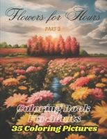 Flowers for Hours : Coloring Book For Adults: Part 2 B0CLL3Z4X3 Book Cover
