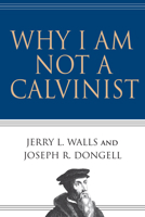 Why I Am Not a Calvinist 0830832491 Book Cover