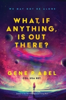 What, If Anything, Is Out There? 1950906892 Book Cover