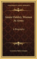Annie Oakley, Woman At Arms: A Biography 1163159522 Book Cover