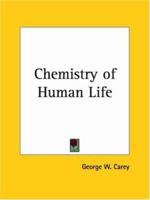 The Chemistry of Human Life: The Biochemic Statement of the Cause of Disease and the Physiological and Chemical Operation of the Inorganic Salts of ... Chemical Formulas - Primary Source Edition 0766128407 Book Cover