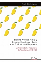 Sistema Producto Mango y Bienestar Económico y Social de los Fruticultores Chiapanecos: Un Análisis de los Productores de Acapetahua, 2010-2020 (Spanish Edition) 999932102X Book Cover