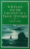 W.B. Yeats and the Creation of a Tragic Universe 0389206423 Book Cover