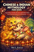 Chinese and Indian Mythology for Kids: Legendary Gods, Heroes and Folk Tales from Ancient Eastern Civilizations B0GRN8N33F Book Cover