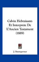 Calvin H�bra�sant Et Interpr�te de l'Ancien Testament (Classic Reprint) 1160332738 Book Cover