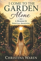 I Come to the Garden Alone: A Memoir of Spiritual Awakening B0H2W4KGV1 Book Cover