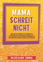 Mama schreit nicht: Praktisches Handbuch zum Zuhören und Verhindern von Wutanfällen Vergessen von Wut und Stress. Positive Disziplin anwenden, um ... zu bilden und zu erziehen 3753406597 Book Cover