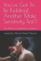 You've Got To Be Kidding! Another Male Sensitivity Test?: The Malicious Malarkey Addiction B08N1QHG1C Book Cover